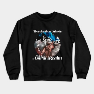 Astral Realm Travel - Travel without the Hassle! - Lucid Dream Astral Projection hippie spiritual dream Crewneck Sweatshirt